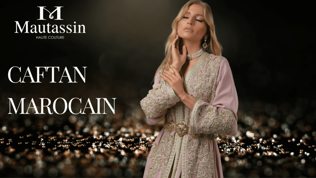 Caftan prix Maroc : 7 raisons d’aimer ces créations luxueuses